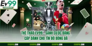 Thể Thao EV99 - Sảnh Cược Đẳng Cấp Dành Cho Tín Đồ Bóng Đá